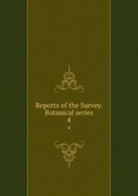 Reports of the Survey. Botanical series. 4