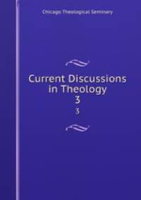 Current Discussions in Theology. 3