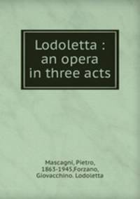 Lodoletta : an opera in three acts