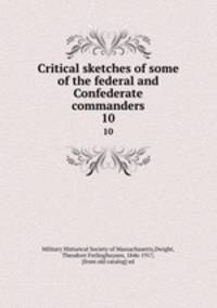 Critical sketches of some of the federal and Confederate commanders. 10