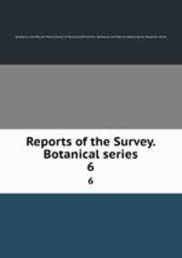 Reports of the Survey. Botanical series. 6