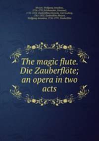 The magic flute. Die Zauberflte; an opera in two acts