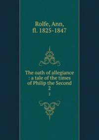 The oath of allegiance : a tale of the times of Philip the Second. 2