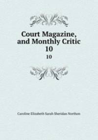 Court Magazine, and Monthly Critic. 10
