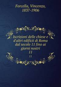 Iscrizioni delle chiese e d`altri edificii di Roma dal secolo 11 fino ai giorni nostri. 11