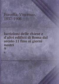 Iscrizioni delle chiese e d`altri edificii di Roma dal secolo 11 fino ai giorni nostri. 9