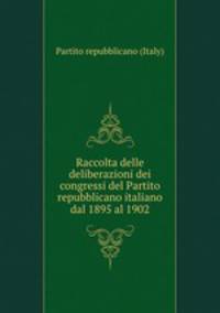 Raccolta delle deliberazioni dei congressi del Partito repubblicano italiano dal 1895 al 1902