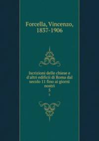 Iscrizioni delle chiese e d`altri edificii di Roma dal secolo 11 fino ai giorni nostri. 5