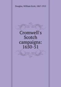 Cromwell`s Scotch campaigns: 1650-51