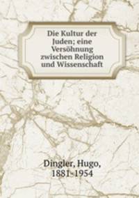 Die Kultur der Juden; eine Vershnung zwischen Religion und Wissenschaft