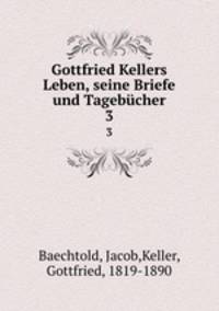 Gottfried Kellers Leben, seine Briefe und Tagebcher. 3