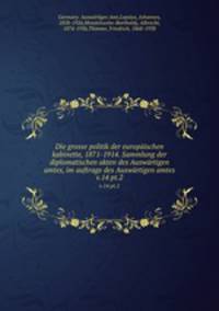 Die grosse politik der europischen kabinette, 1871-1914. Sammlung der diplomatischen akten des Auswrtigen amtes, im auftrage des Auswrtigen amtes. v.14 pt.2