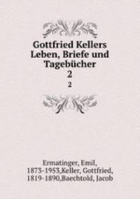 Gottfried Kellers Leben, Briefe und Tagebcher. 2