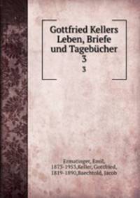 Gottfried Kellers Leben, Briefe und Tagebcher. 3