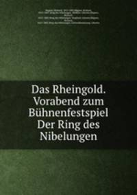 Das Rheingold. Vorabend zum Bhnenfestspiel Der Ring des Nibelungen
