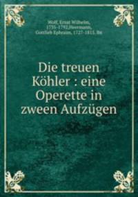 Die treuen Khler : eine Operette in zween Aufzgen