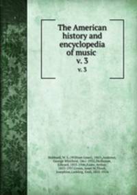 The American history and encyclopedia of music . v. 3