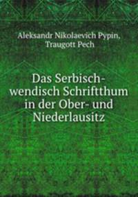 Das Serbisch-wendisch Schriftthum in der Ober- und Niederlausitz