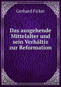 Das ausgehende Mittelalter und sein Verhltiz zur Reformation