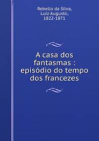 A casa dos fantasmas : episdio do tempo dos francezes