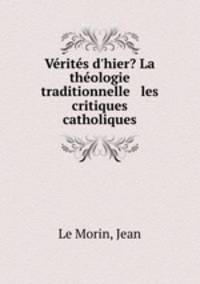 Vrits d`hier? La thologie traditionnelle & les critiques catholiques