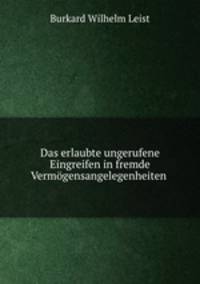 Das erlaubte ungerufene Eingreifen in fremde Vermgensangelegenheiten .