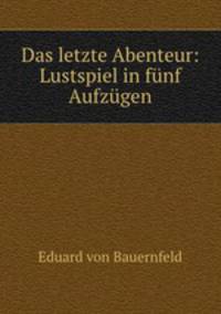 Das letzte Abenteur: Lustspiel in fnf Aufzgen