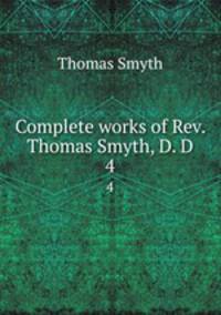 Complete works of Rev. Thomas Smyth, D. D. 4