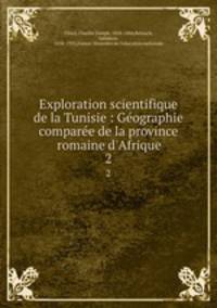 Exploration scientifique de la Tunisie : Gographie compare de la province romaine d`Afrique. 2