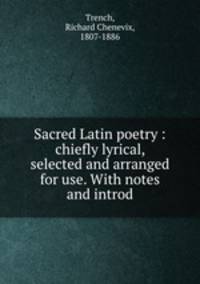 Sacred Latin poetry : chiefly lyrical, selected and arranged for use. With notes and introd