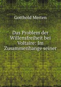Das Problem der Willensfreiheit bei Voltaire: Im Zusammenhange seiner .