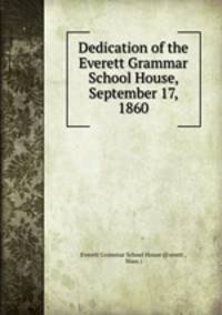 Dedication of the Everett Grammar School House, September 17, 1860