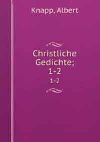 Christliche Gedichte;. 1-2