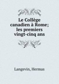Le Collge canadien Rome; les premiers vingt-cinq ans