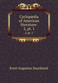 Cyclopdia of American literature:. 2, pt. 1
