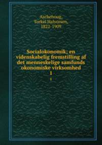 Socialokonomik; en videnskabelig fremstilling af det menneskelige samfunds okonomiske virksomhed. 1