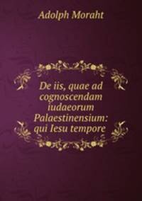 De iis, quae ad cognoscendam iudaeorum Palaestinensium: qui Iesu tempore .