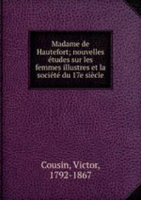 Madame de Hautefort; nouvelles tudes sur les femmes illustres et la socit du 17e sicle
