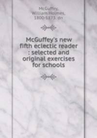 McGuffey`s new fifth eclectic reader : selected and original exercises for schools