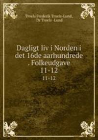 Dagligt liv i Norden i det 16de aarhundrede . Folkeudgave. 11-12