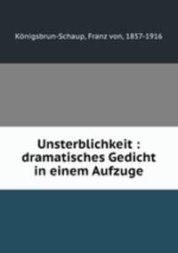 Unsterblichkeit : dramatisches Gedicht in einem Aufzuge