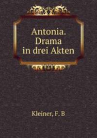 Antonia. Drama in drei Akten