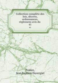Collection complte des lois, dcrets, ordonnances, rglemens avis du .. 41