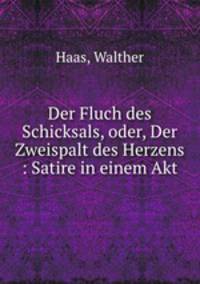 Der Fluch des Schicksals, oder, Der Zweispalt des Herzens : Satire in einem Akt