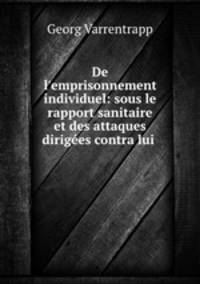 De l`emprisonnement individuel: sous le rapport sanitaire et des attaques diriges contra lui .