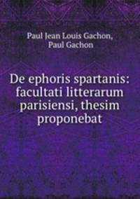 De ephoris spartanis: facultati litterarum parisiensi, thesim proponebat