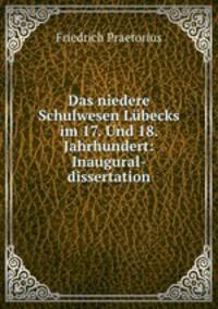 Das niedere Schulwesen Lbecks im 17. Und 18. Jahrhundert: Inaugural-dissertation.