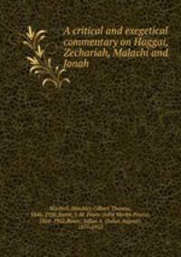 A critical and exegetical commentary on Haggai, Zechariah, Malachi and Jonah