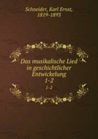 Das musikalische Lied in geschichtlicher Entwickelung. 1-2
