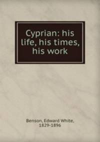 Cyprian: his life, his times, his work